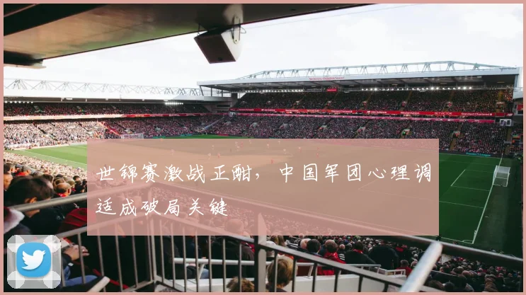 世锦赛激战正酣，中国军团心理调适成破局关键