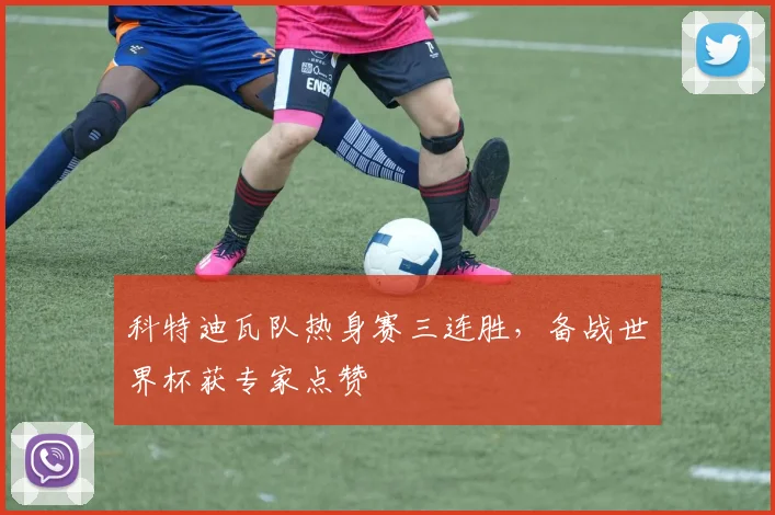 科特迪瓦队热身赛三连胜，备战世界杯获专家点赞